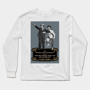 Laurel & Hardy Quotes: Ollie 'Why Did You Get A Veterinarian?” Stan “Well I Didn’t Think His Religion Would Make Any Difference' Long Sleeve T-Shirt